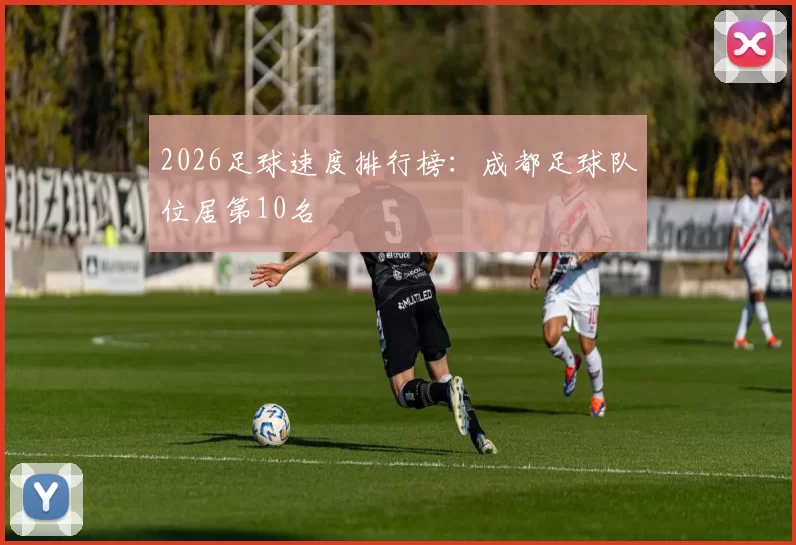 2026足球速度排行榜：成都足球队位居第10名