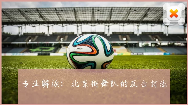 专业解读：北京街舞队的反击打法