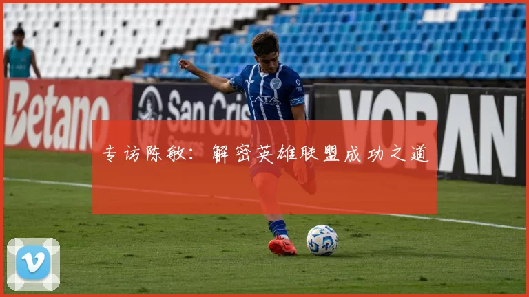 专访陈敏：解密英雄联盟成功之道